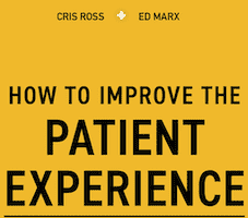 Ed Marx and Cris Ross’ How to Improve The Patient Experience